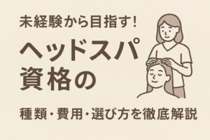 未経験から目指す！ヘッドスパ資格の種類・費用・選び方を徹底解説