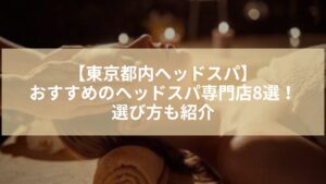 【東京都内ヘッドスパ】おすすめのヘッドスパ専門店8選！選び方も紹介